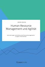 Human Resource Management und Agilität. Anforderungen und Einfluss des Personalmanagements in agilen Unternehmen