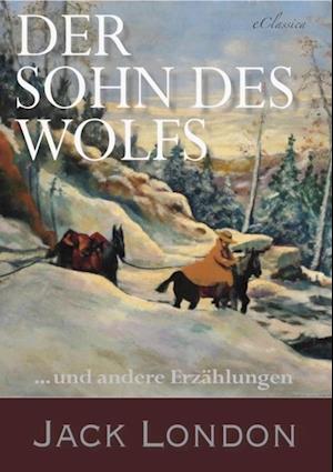 Der Sohn des Wolfs und andere Erzählungen von Jack London