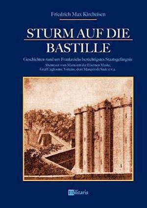 Sturm auf die Bastille: Geschichten rund um Frankreichs berüchtigstes Staatsgefängnis