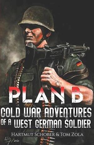 Plan B: Cold War Adventures of a West German Soldier