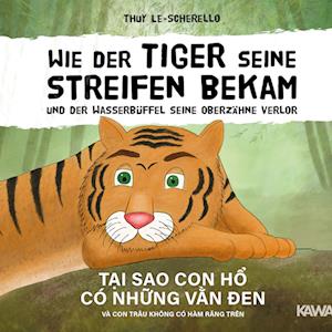 Wie der Tiger seine Streifen bekam/Tai sao con ho có nhung van den - Zweisprachiges Kinderbuch Deutsch Vietnamesisch: Und der Wasserbüffel ... và con trâu ...