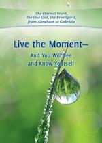 Live the Moment - And You Will See and Know Yourself 