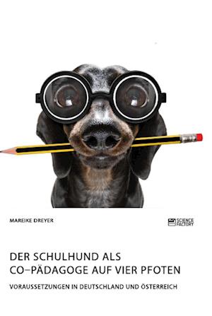 Der Schulhund als Co¿Pädagoge auf vier Pfoten. Voraussetzungen in Deutschland und Österreich