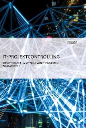 IT-Projektcontrolling. Was ist bei der Umsetzung von IT-Projekten zu beachten?