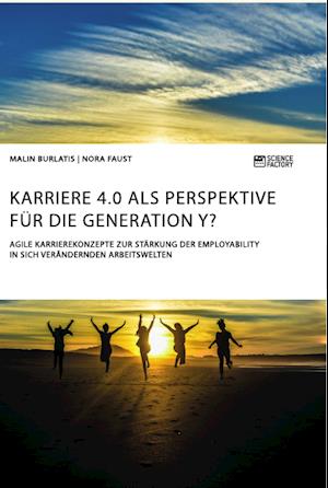 Karriere 4.0 als Perspektive für die Generation Y? Agile Karrierekonzepte zur Stärkung der Employability in sich verändernden Arbeitswelten