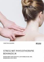 Stress mit Physiotherapie behandeln. Maßnahmen und Konzepte zur Vorbeugung und Minderung von Stress