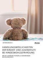 Handlungsmöglichkeiten der Kinder- und Jugendhilfe bei Kindeswohlgefährdung. Wie das Jugendamt potenzielle Gefährdungen richtig einschätzt