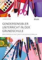 Gendersensibler Unterricht in der Grundschule. Mehr Chancengleichheit jenseits von Geschlechterrollen