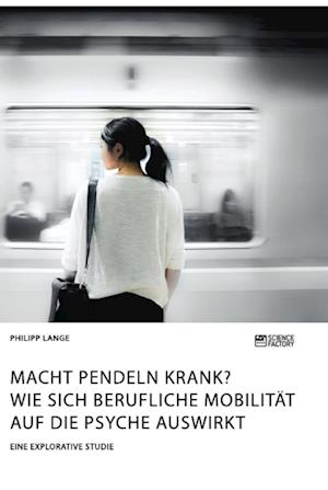 Macht Pendeln krank? Wie sich berufliche Mobilität auf die Psyche auswirkt