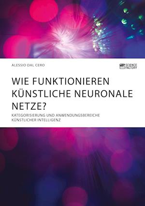 Wie funktionieren künstliche neuronale Netze? Kategorisierung und Anwendungsbereiche künstlicher Intelligenz