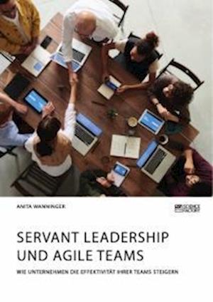 Servant Leadership und agile Teams. Wie Unternehmen die Effektivität ihrer Teams steigern