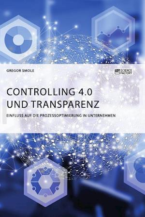 Controlling 4.0 und Transparenz. Einfluss auf die Prozessoptimierung in Unternehmen