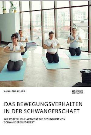 Das Bewegungsverhalten in der Schwangerschaft. Wie körperliche Aktivität die Gesundheit von Schwangeren fördert