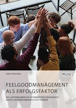 Feelgoodmanagement als Erfolgsfaktor. Wie Unternehmen die Mitarbeiterzufriedenheit durch Unternehmenskultur fördern