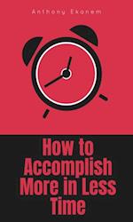 How to Accomplish More in Less Time