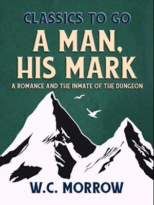 Man, His Mark,  A Romance And The Inmate Of The Dungeon