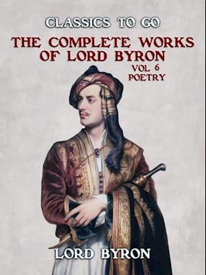 THE COMPLETE WORKS OF LORD BYRON, Vol 6, Poetry