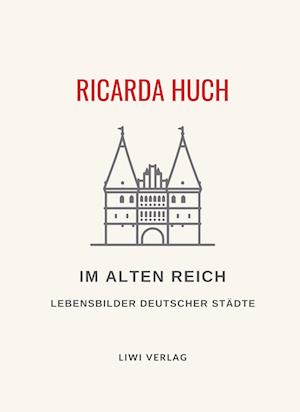 Ricarda Huch: Im Alten Reich. Vollständige Neuausgabe