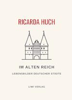 Ricarda Huch: Im Alten Reich. Vollständige Neuausgabe