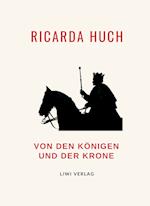 Ricarda Huch: Von den Königen und der Krone. Vollständige Neuausgabe