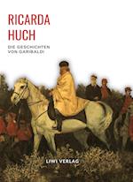 Ricarda Huch: Die Geschichten von Garibaldi. Vollständige Neuausgabe