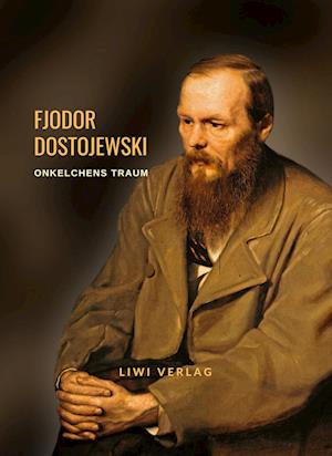 Fjodor Dostojewski: Onkelchens Traum. Vollständige Neuausgabe