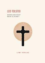 Leo Tolstoi: Worin besteht mein Glaube? Vollständige Neuausgabe