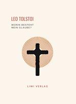 Leo Tolstoi: Worin besteht mein Glaube? Vollständige Neuausgabe