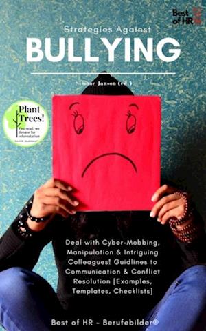 Strategies against Bullying : Deal with Cyber-Mobbing, Manipulation & Intriguing Colleagues! Guidlines to Communication & Conflict Resolution [Examples, Templates, Checklists]