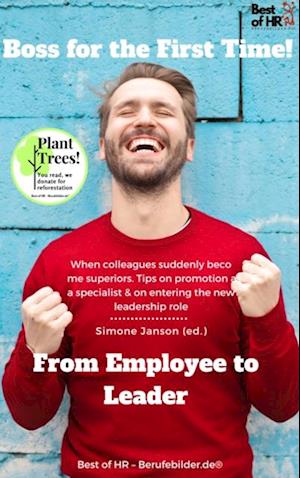 Boss for the First Time! From Employee to Leader : When colleagues suddenly become superiors. Tips on promotion as a specialist & on entering the new leadership role