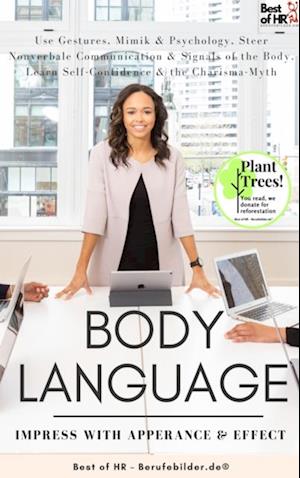 Body Language - Impress with Apperance & Effect : Use Gestures, Mimik & Psychology, Steer Nonverbale Communication & Signals of the Body, Learn Self-Confidence & the Charisma-Myth