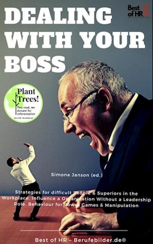 Dealing with your Boss : Strategies for difficult People & Superiors in the Workplace. Influence a Organization Without a Leadership Role. Behaviour for Power Games & Manipulation