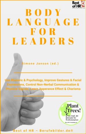 Body Language for Leaders : Use Rhetoric & Psychology, Improve Gestures & Facial Expressions, Control Non-Nerbal Communication & Physical Signals, Learn Apperance Effect & Charisma