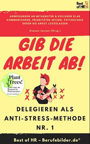 Gib die Arbeit ab! Delegieren als Anti-Stress-Methode Nr. 1