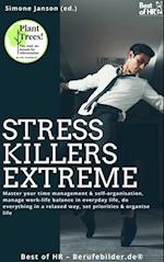 Stress-Killers Extreme : Master your time management & self-organisation, manage work-life balance in everyday life, do everything in a relaxed way, set priorities & organise life