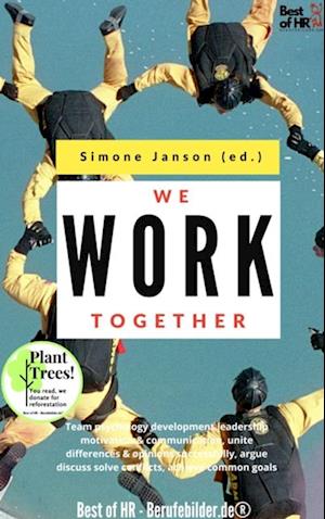 We work Together : Team psychology development leadership motivation & communication, unite differences & opinions successfully, argue discuss solve conflicts, achieve common goals