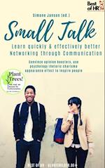 Small Talk - Learn quickly & effectively better Networking through Communication : Convince opinion boosters, use psychology rhetoric charisma appearance effect to inspire people