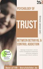 Psychology of Trust! Between Betrayal & Control Addiction : Sabotage manipulation criticism conflict management mindfulness emotional intelligence communication rhetoric resilience