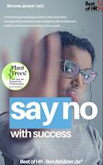Say No with Success : Overcome guilt sabotage doubts & fears, learn time management, train emotional intelligence self-confidence & resilience, increase productivity, achieve goals
