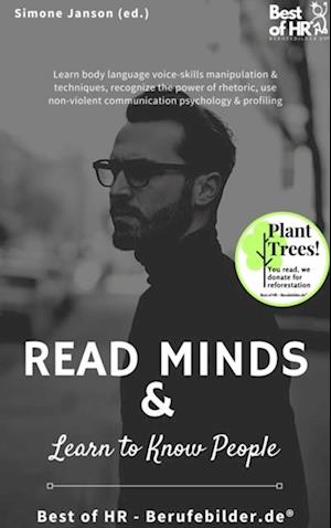 Read Minds & Learn to Know People : Learn body language voice-skills manipulation & techniques, recognize the power of rhetoric, use non-violent communication psychology & profiling