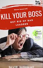 Kill your Boss! Get Rid of Bad Leaders : Use communication manipulation techniques & the power of rhetoric, overcome your fears for better self-confidence, win the courage to resign