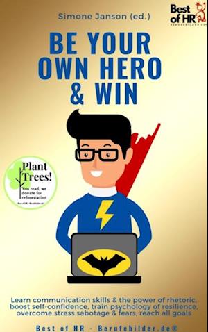 Be Your Own Hero & Win : Learn communication skills & the power of rhetoric, boost self-confidence, train psychology of resilience, overcome stress sabotage & fears, reach all goals