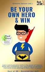 Be Your Own Hero & Win : Learn communication skills & the power of rhetoric, boost self-confidence, train psychology of resilience, overcome stress sabotage & fears, reach all goals