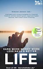 Earn more Money Work less Have a better Life : Intelligent anti-stress strategies for financial freedom, achieve wealth goals, negotiate higher salaries, learn smart stock investing