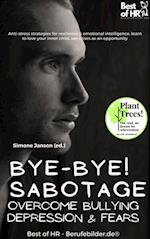 Bye-Bye Sabotage! Overcome Bullying Depression & Fears : Anti-stress strategies for resilience & emotional intelligence, learn to love your inner child, see crises as an opportunity