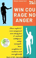 Win Courage, No Anger : Stress conflict & crisis management, more clarity focus & emotional intelligence, calmly reach goals, learn mindfulness & resilience, work more efficiently