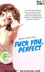 Fuck You, Perfect : Overcome stress doubts & fears, see crises as chance, make more money, learn courage risk managemente & resilience, achieve goals with emotional intelligence