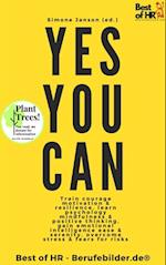 Yes You Can : Train courage motivation & resilience, learn psychology mindfulness & positive thinking, gain emotional intelligence ease & serenity, overcome stress & fears for risks