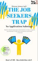 The Job Seekers Trap! No Application Sabotage : Read & interpret employment advertisements critically, recognize bad employers, handle lies & manipulation techniques in interviews