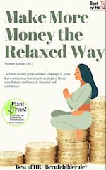 Make More Money the Relaxed Way : Achieve wealth goals without sabotage & fears, learn anti-stress investment strategies, boost mindfulness resilience & financial self-confidence